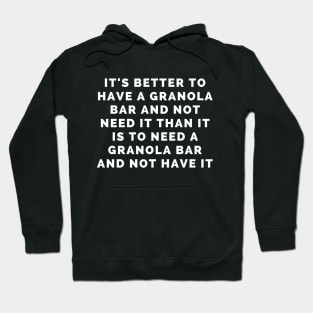 it's better to have a granola bar and not need it than it is to need one and not have it Hoodie